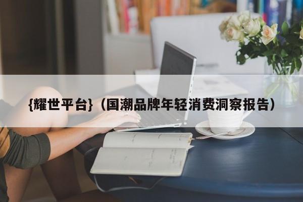{耀世平台}(国潮品牌年轻消费洞察报告)