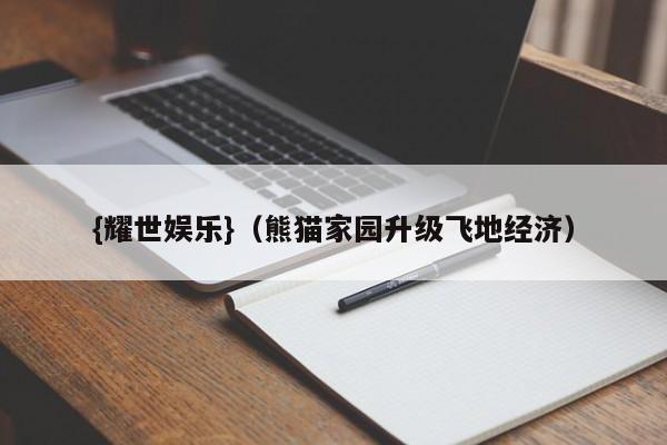 {耀世娱乐}(熊猫家园升级飞地经济)